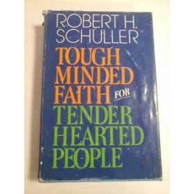 TOUGH MINDED FAITH FOR TENDER HEARTED PEOPLE - ROBERT H. SCHULLER
